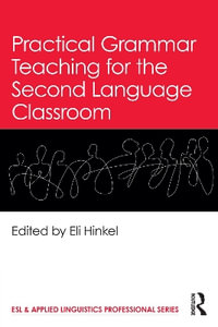 Practical Grammar Teaching for the Second Language Classroom : ESL & Applied Linguistics Professional Series - Eli Hinkel