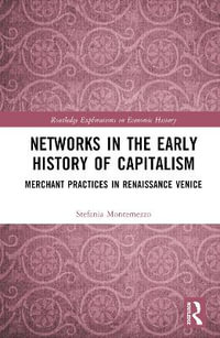 Networks in the Early History of Capitalism : Merchant Practices in Renaissance Venice - Stefania Montemezzo