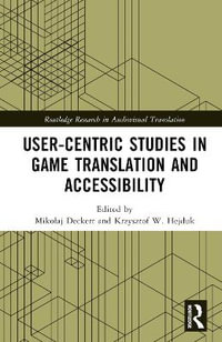 User-Centric Studies in Game Translation and Accessibility : Routledge Research in Audiovisual Translation - MikoÅ?aj Deckert