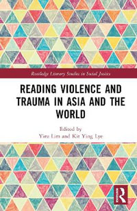 Reading Violence and Trauma in Asia and the World : Routledge Literary Studies in Social Justice - Yiru Lim