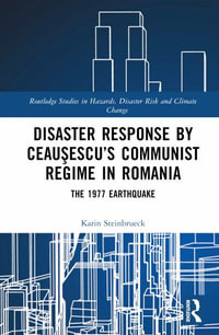 Disaster Response by CeauÅescu's Communist Regime in Romania : The 1977 Earthquake - Karin Steinbrueck