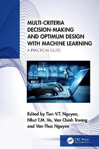 Multi-Criteria Decision-Making and Optimum Design with Machine Learning : A Practical Guide - Tien V.T. Nguyen