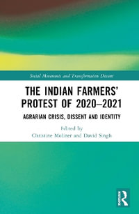 The Indian Farmers' Protest of 2020-2021 : Agrarian Crisis, Dissent and Identity - Christine Moliner