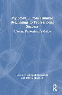 My Story... From Humble Beginnings to Professional Success : A Young Professional's Guide - James M. Durant III