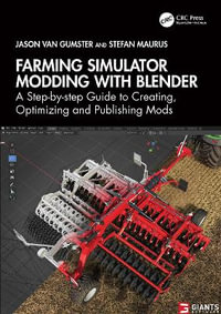 Farming Simulator Modding with Blender : A Step-by-step Guide to Creating, Optimizing and Publishing Mods - Jason van Gumster