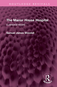 The Manor House Hospital : A Personal Record - Samuel James Woodall