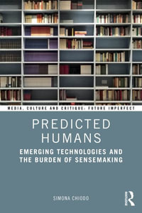 Predicted Humans : Emerging Technologies and the Burden of Sensemaking - Simona Chiodo