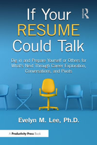 If Your Resume Could Talk : Dig in and Prepare Yourself or Others for What's Next Through Career Exploration, Conversations, and Pivots - Evelyn Mok Lee