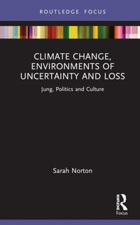 Climate Change, Environments of Uncertainty and Loss : Jung, Politics and Culture - Sarah D. Norton