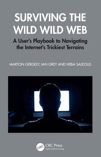 Surviving the Wild Wild Web : A User's Playbook to Navigating the Internet's Trickiest Terrains - Marton Gergely