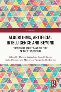 Algorithms, Artificial Intelligence and Beyond : Theorising Society and Culture of the 21st Century - Dariusz BrzeziÅ?ski