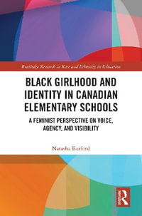 Black Girlhood and Identity in Canadian Elementary Schools : A Feminist Perspective on Voice, Agency, and Visibility - Natasha Burford