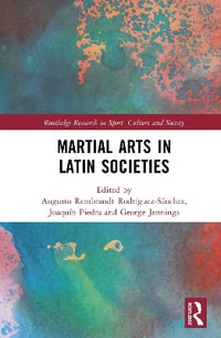 Martial Arts in Latin Societies : Routledge Research in Sport, Culture and Society - Augusto Rembrandt  Rodriguez-Sanchez