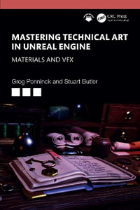 Mastering Technical Art in the Unreal Engine : Materials and VFX - Greg Penninck