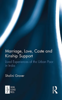 Marriage, Love, Caste and Kinship Support : Lived Experiences of the Urban Poor in India - Shalini Grover