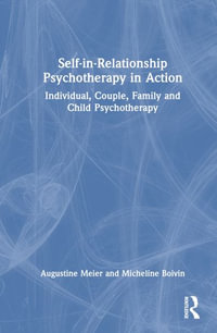 Self-in-Relationship Psychotherapy in Action : Individual, Couple, Family and Child Psychotherapy - Augustine Meier