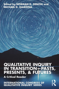 Qualitative Inquiry in Transition-Pasts, Presents, & Futures : A Critical Reader - Norman K. Denzin