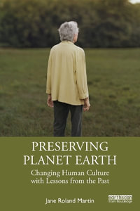 Preserving Planet Earth : Changing Human Culture with Lessons from the Past - Jane Roland Martin