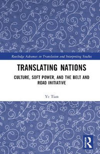 Translating Nations : Culture, Soft Power, and the Belt and Road Initiative - Ye Tian