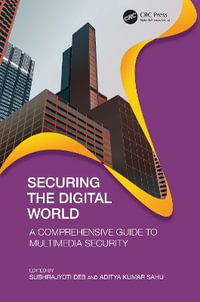 Securing the Digital World : A Comprehensive Guide to Multimedia Security - Subhrajyoti Deb