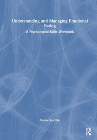 Understanding and Managing Emotional Eating : A Psychological Skills Workbook - Denise Ratcliffe