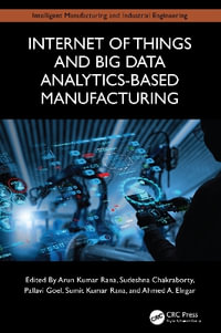 Internet of Things and Big Data Analytics-Based Manufacturing : Intelligent Manufacturing and Industrial Engineering - Arun Kumar Rana