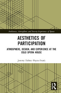 Aesthetics of Participation : Atmosphere, Design, and Experience at the Oslo Opera House - Jeremy Hektor Payne-Frank