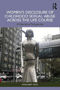 Women's Disclosure of Childhood Sexual Abuse Across the Life Course : A Narrative Perspective - Margaret Pack