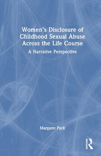 Women's Disclosure of Childhood Sexual Abuse Across the Life Course : A Narrative Perspective - Margaret Pack