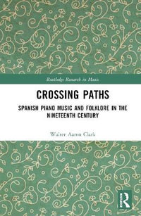 Crossing Paths : Spanish Piano Music and Folklore in the Nineteenth Century - Ana Benavides