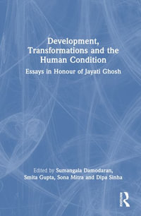 Development, Transformations and the Human Condition : Essays in Honour of Jayati Ghosh - Sumangala Damodaran