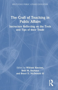 The Craft of Teaching in Public Affairs : Instructors Reflecting on the Tools and Tips of Their Trade - William Hatcher