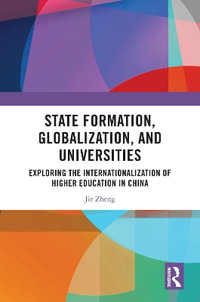 State Formation, Globalization, and Universities : Exploring the Internationalization of Higher Education in China - Jie Zheng