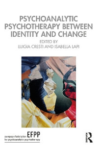 Psychoanalytic Psychotherapy Between Identity and Change : Efpp Monograph - Luigia Cresti