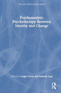 Psychoanalytic Psychotherapy Between Identity and Change : Efpp Monograph - Luigia Cresti