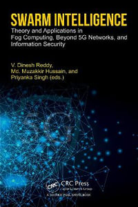 Swarm Intelligence : Theory and Applications in Fog Computing, Beyond 5G Networks, and Information Security - V. Dinesh Reddy