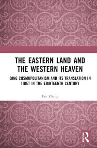 The Eastern Land and the Western Heaven : Qing Cosmopolitanism and its Translation in Tibet in the Eighteenth Century - Fan Zhang