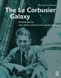 The Le Corbusier Galaxy : Frantisek Sammer and a global network of avant-garde architects - Martina Hrabova