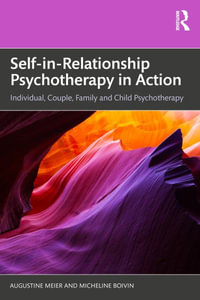 Self-in-Relationship Psychotherapy in Action : Individual, Couple, Family and Child Psychotherapy - Augustine Meier