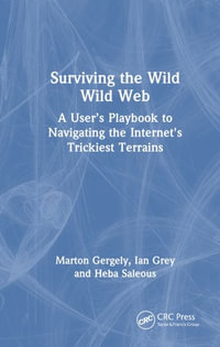 Surviving the Wild Wild Web : A User's Playbook to Navigating the Internet's Trickiest Terrains - Marton Gergely