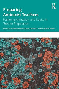 Preparing Antiracist Teachers : Fostering Antiracism and Equity in Teacher Preparation - Christine Montecillo Leider