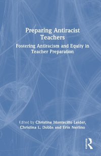 Preparing Antiracist Teachers : Fostering Antiracism and Equity in Teacher Preparation - Christine Montecillo Leider