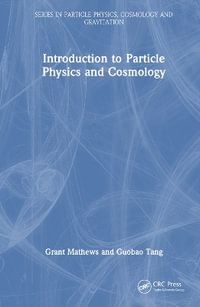 Introduction to Particle Physics and Cosmology : Series in High Energy Physics, Cosmology and Gravitation - Grant Mathews