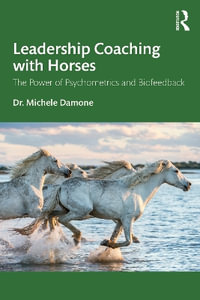 Leadership Coaching with Horses : The Power of Psychometrics and Biofeedback - Michele Damone