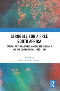 Struggle for a Free South Africa : Campus Anti-Apartheid Movements in Africa and the United States, 1960-1994 - Derek Charles Catsam