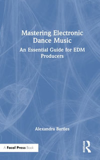 Mastering Electronic Dance Music : An Essential Guide for EDM Producers - Alexandra Bartles