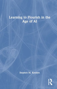 Learning to Flourish in the Age of AI - Stephen M. Kosslyn