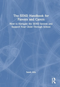 The SEND Handbook for Parents and Carers : How to Navigate the SEND System and Support Your Child Through School - Sarah Alix