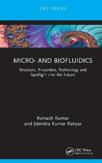 Micro- and Biofluidics : Structure, Properties, Technology and Spotlight into the Future - Avinash Kumar