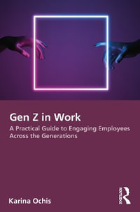 Gen Z in Work : A Practical Guide to Engaging Employees Across the Generations - Karina Ochis